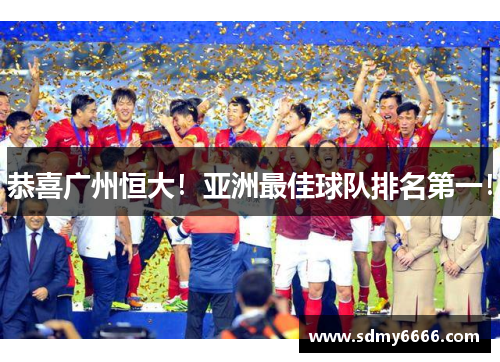 恭喜广州恒大！亚洲最佳球队排名第一！