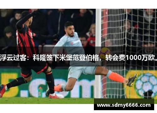 浮云过客：科隆签下米堡范登伯格，转会费1000万欧。