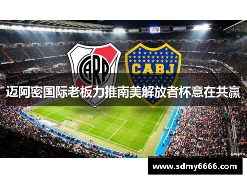 迈阿密国际老板力推南美解放者杯意在共赢